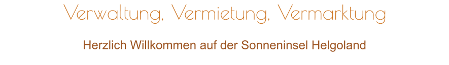 Verwaltung, Vermietung, Vermarktung Herzlich Willkommen auf der Sonneninsel Helgoland