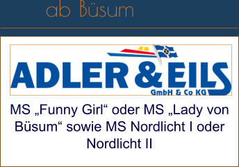 MS „Funny Girl“ oder MS „Lady von Büsum“ sowie MS Nordlicht I oder Nordlicht II  ab Büsum