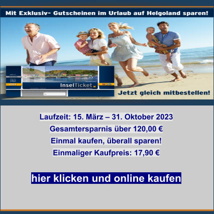 Laufzeit: 15. März – 31. Oktober 2023 Gesamtersparnis über 120,00 € Einmal kaufen, überall sparen!  Einmaliger Kaufpreis: 17,90 €  hier klicken und online kaufen