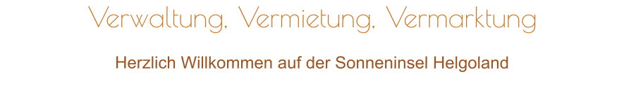 Verwaltung, Vermietung, Vermarktung Herzlich Willkommen auf der Sonneninsel Helgoland